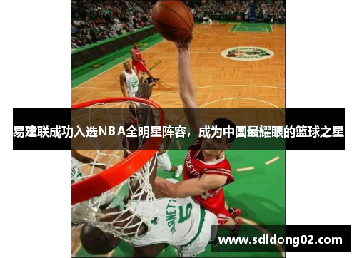 易建联成功入选NBA全明星阵容，成为中国最耀眼的篮球之星